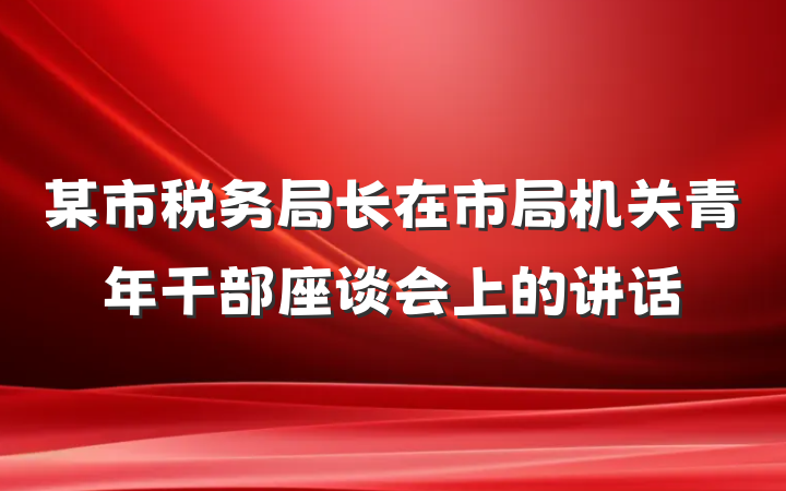 某市税务局长在市局机关青年干部座谈会上的讲话