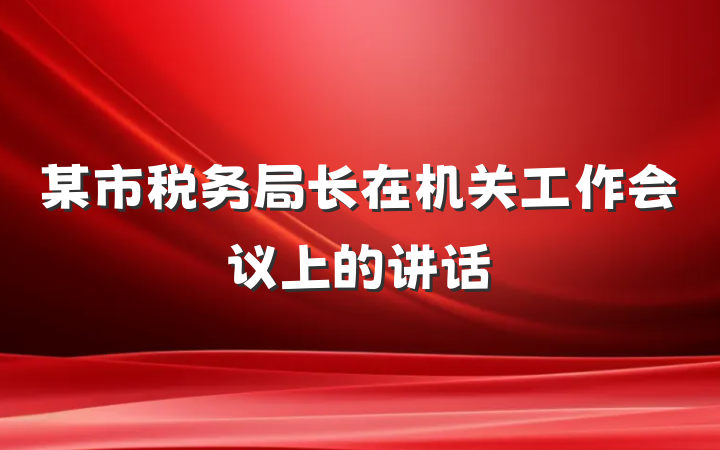 某市税务局长在机关工作会议上的讲话