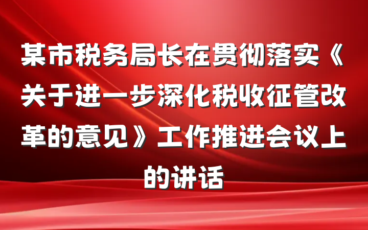 某市税务局长在贯彻落实《关于进一步深化税收征管改革的意见》工作推进会议上的讲话
