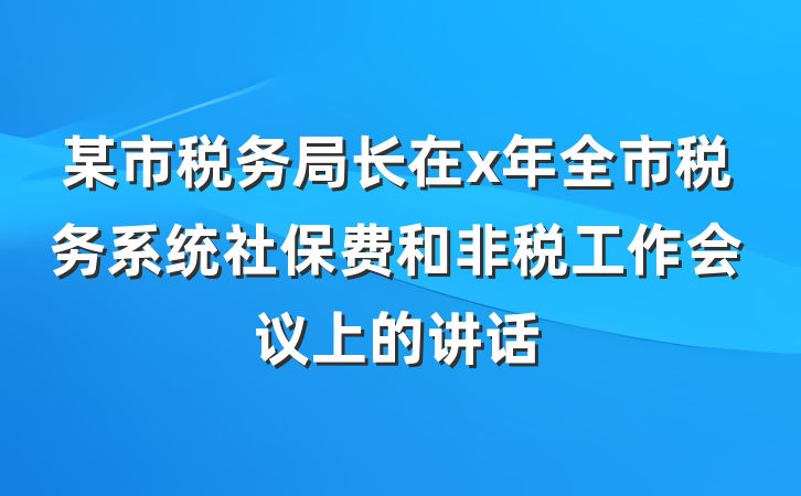 某市税务局长在x年全市税务系统社保费和非税工作会议上的讲话