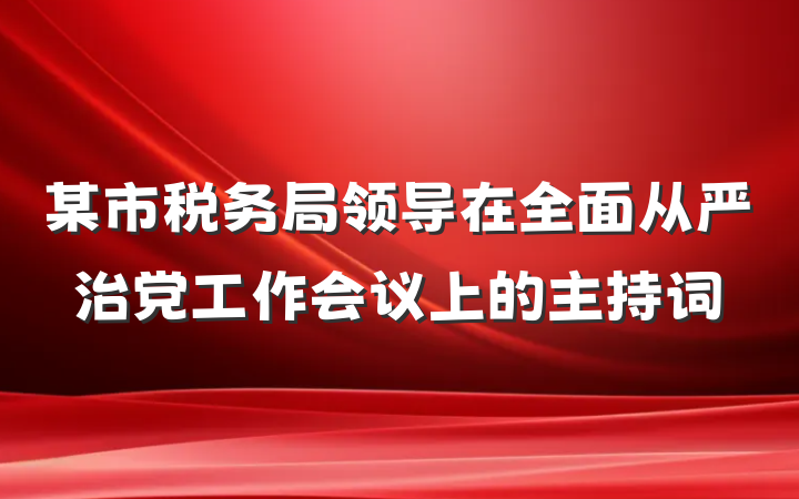 某市税务局领导在全面从严治党工作会议上的主持词