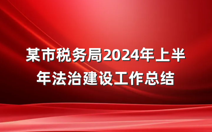 某市税务局2024年上半年法治建设工作总结