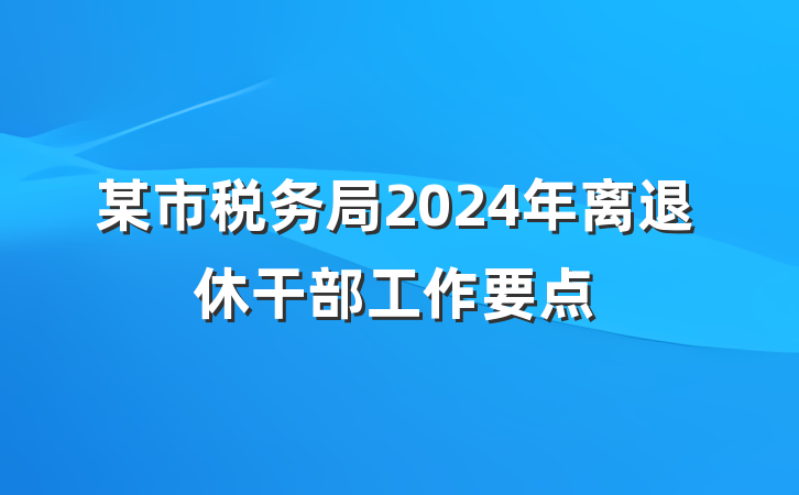某市税务局2024年离退休干部工作要点