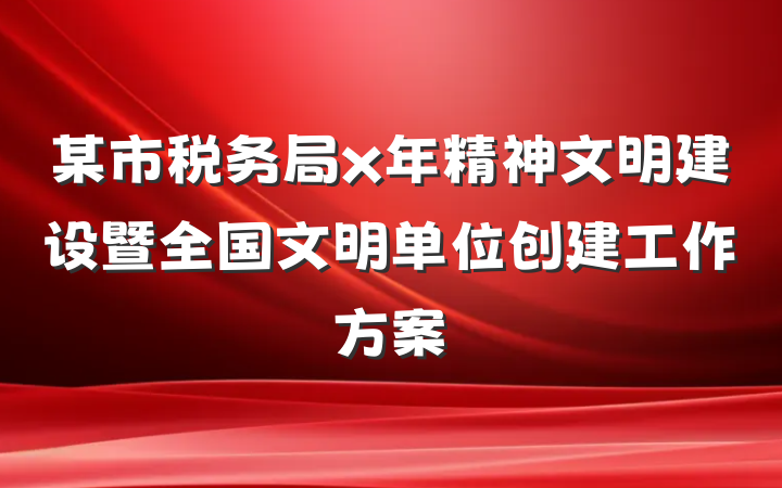 某市税务局x年精神文明建设暨全国文明单位创建工作方案