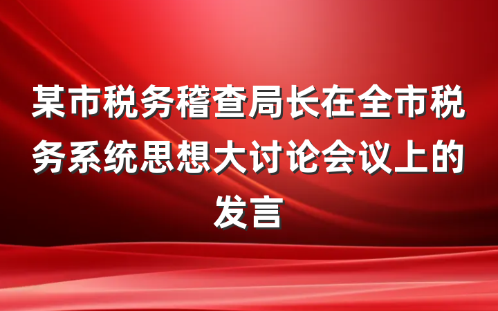 某市税务稽查局长在全市税务系统思想大讨论会议上的发言