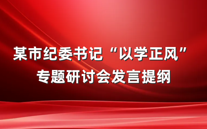 某市纪委书记“以学正风”专题研讨会发言提纲