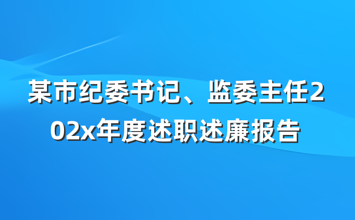 某市纪委书记、监委主任202x年度述职述廉报告
