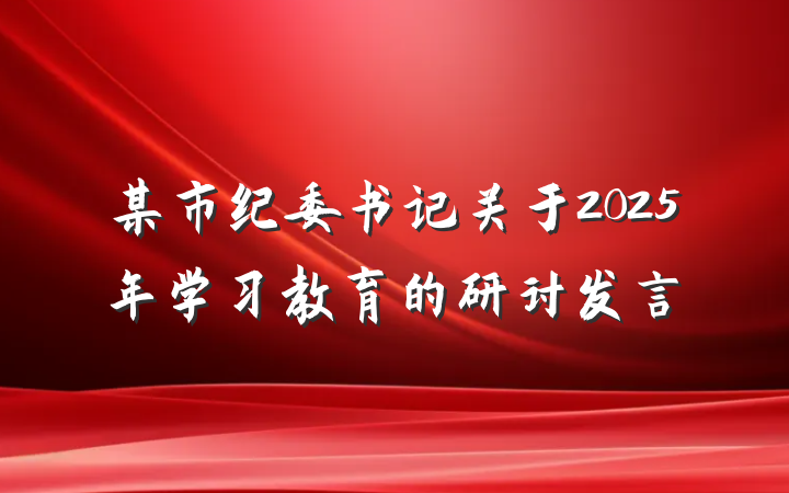 某市纪委书记关于2025年学习教育的研讨发言
