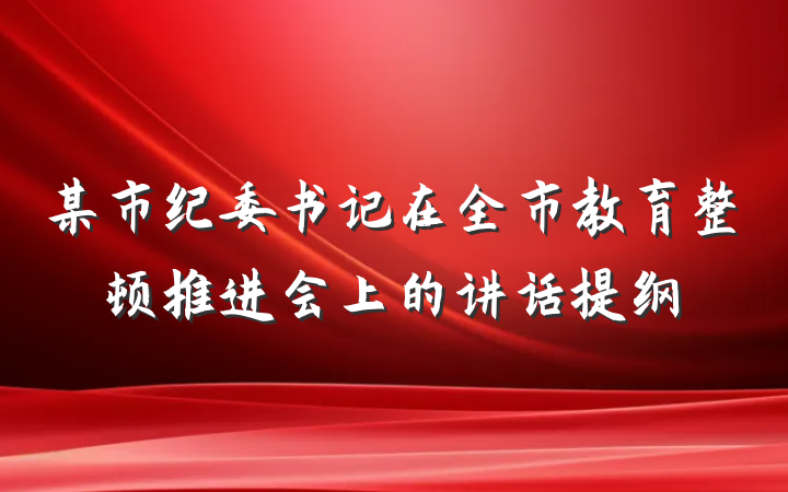 某市纪委书记在全市教育整顿推进会上的讲话提纲