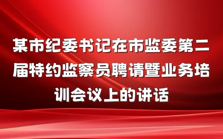 某市纪委书记在市监委第二届特约监察员聘请暨业务培训会议上的讲话