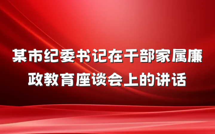 某市纪委书记在干部家属廉政教育座谈会上的讲话