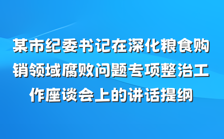 某市纪委书记在深化粮食购销领域腐败问题专项整治工作座谈会上的讲话提纲