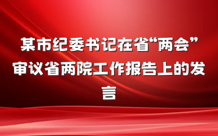 某市纪委书记在省“两会”审议省两院工作报告上的发言