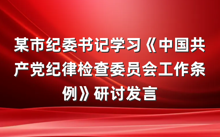某市纪委书记学习《中国共产党纪律检查委员会工作条例》研讨发言