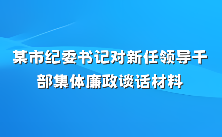 某市纪委书记对新任领导干部集体廉政谈话材料