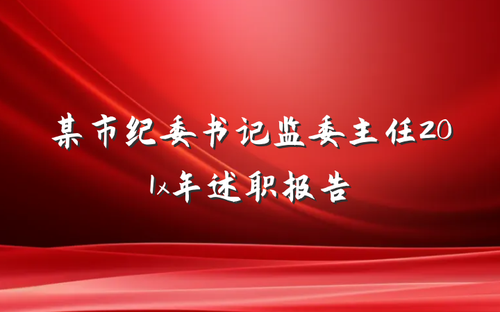 某市纪委书记监委主任201x年述职报告