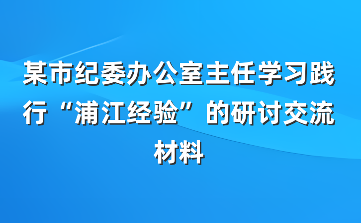 某市纪委办公室主任学习践行“浦江经验”的研讨交流材料