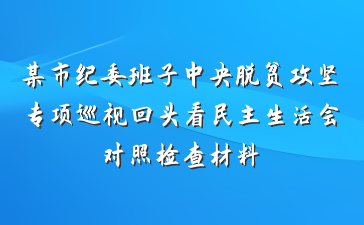 某市纪委班子中央脱贫攻坚专项巡视回头看民主生活会对照检查材料