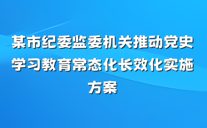 某市纪委监委机关推动党史学习教育常态化长效化实施方案