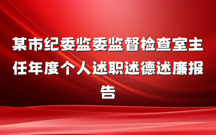 某市纪委监委监督检查室主任年度个人述职述德述廉报告