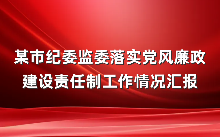 某市纪委监委落实党风廉政建设责任制工作情况汇报