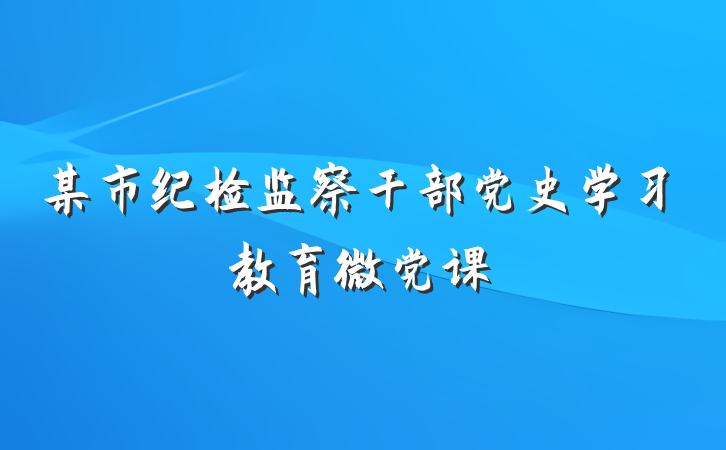 某市纪检监察干部党史学习教育微党课