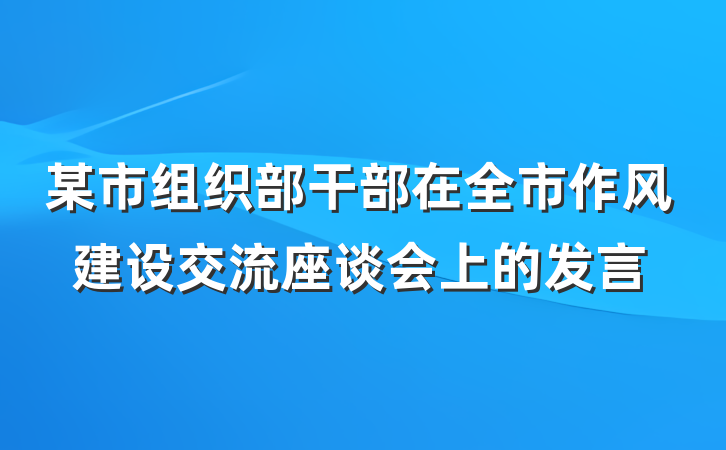 某市组织部干部在全市作风建设交流座谈会上的发言