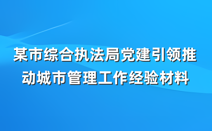 某市综合执法局党建引领推动城市管理工作经验材料
