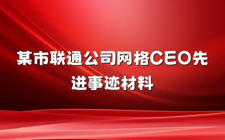 某市联通公司网格CEO先进事迹材料