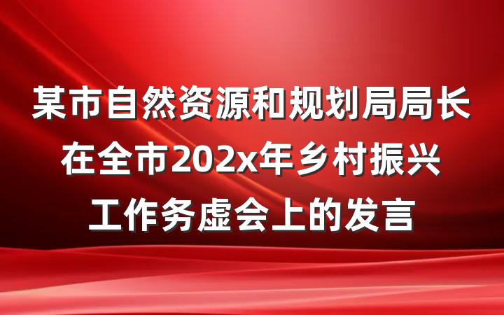某市自然资源和规划局局长在全市202x年乡村振兴工作务虚会上的发言