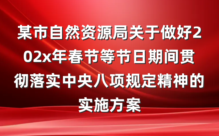 某市自然资源局关于做好202x年春节等节日期间贯彻落实中央八项规定精神的实施方案