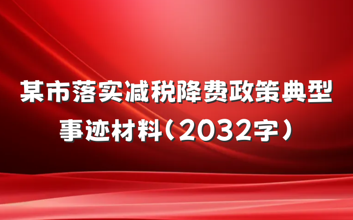 某市落实减税降费政策典型事迹材料（2032字）