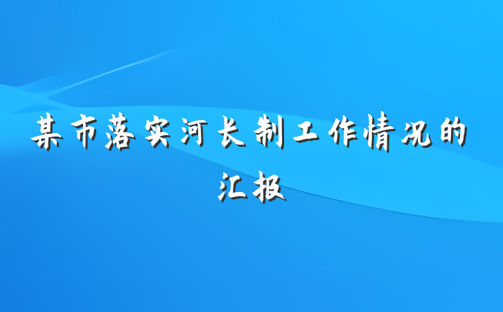 某市落实河长制工作情况的汇报