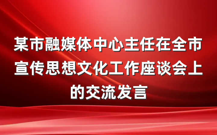 某市融媒体中心主任在全市宣传思想文化工作座谈会上的交流发言