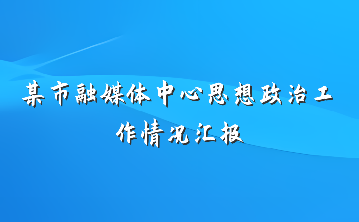 某市融媒体中心思想政治工作情况汇报