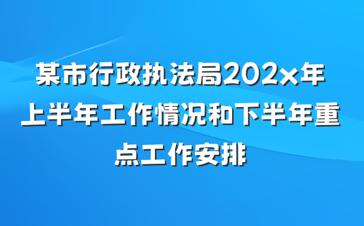 某市行政执法局202x年上半年工作情况和下半年重点工作安排