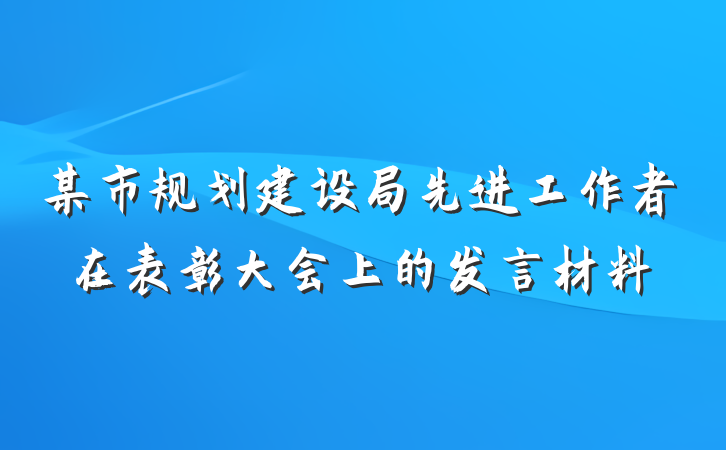 某市规划建设局先进工作者在表彰大会上的发言材料