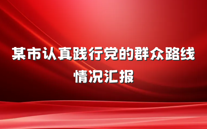 某市认真践行党的群众路线情况汇报