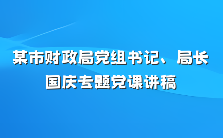 某市财政局党组书记、局长国庆专题党课讲稿
