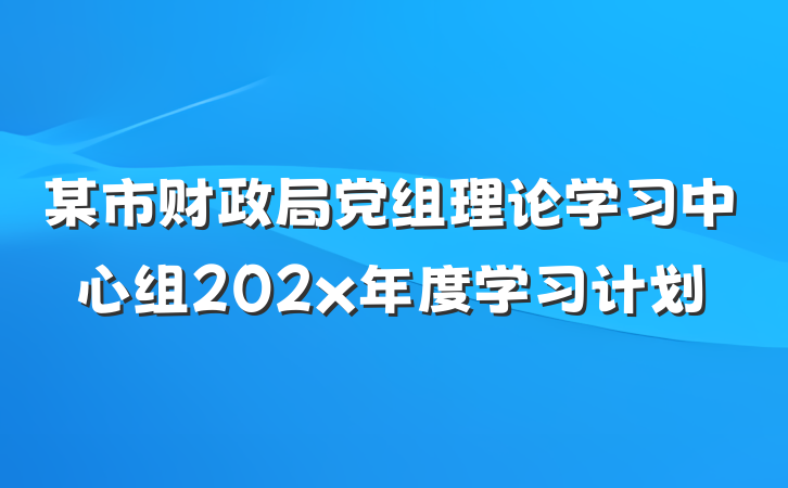 某市财政局党组理论学习中心组202x年度学习计划