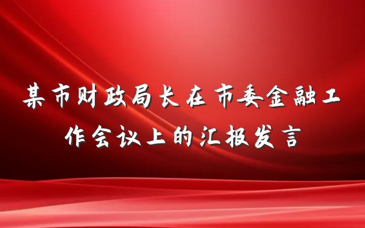 某市财政局长在市委金融工作会议上的汇报发言
