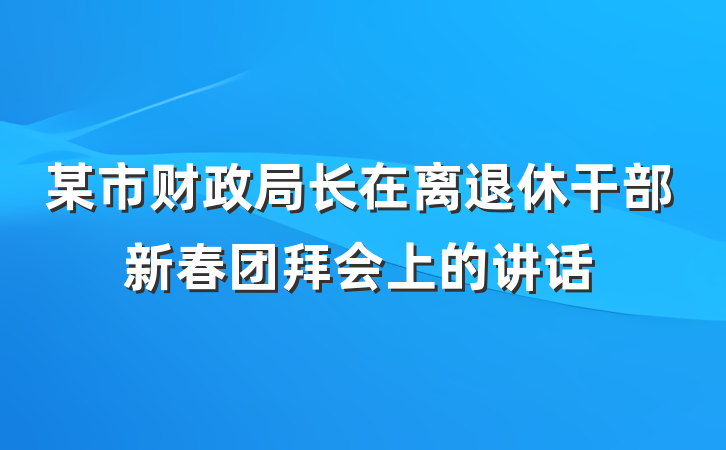 某市财政局长在离退休干部新春团拜会上的讲话