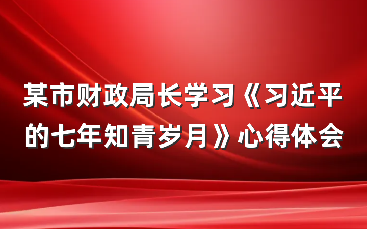 某市财政局长学习《习近平的七年知青岁月》心得体会