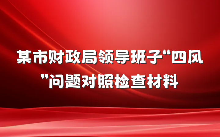 某市财政局领导班子“四风”问题对照检查材料