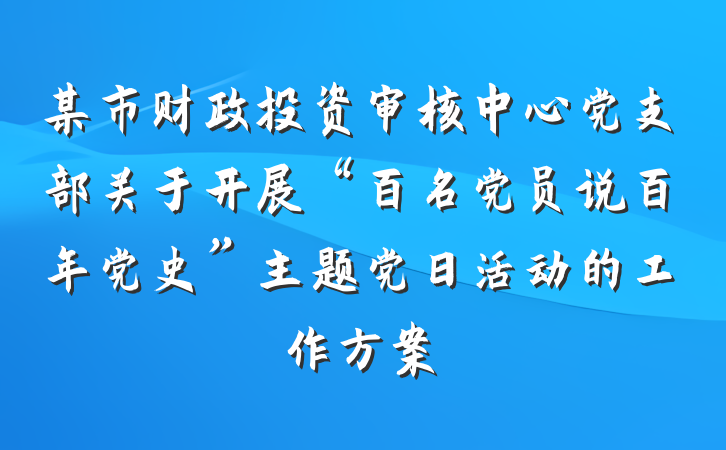 某市财政投资审核中心党支部关于开展“百名党员说百年党史”主题党日活动的工作方案