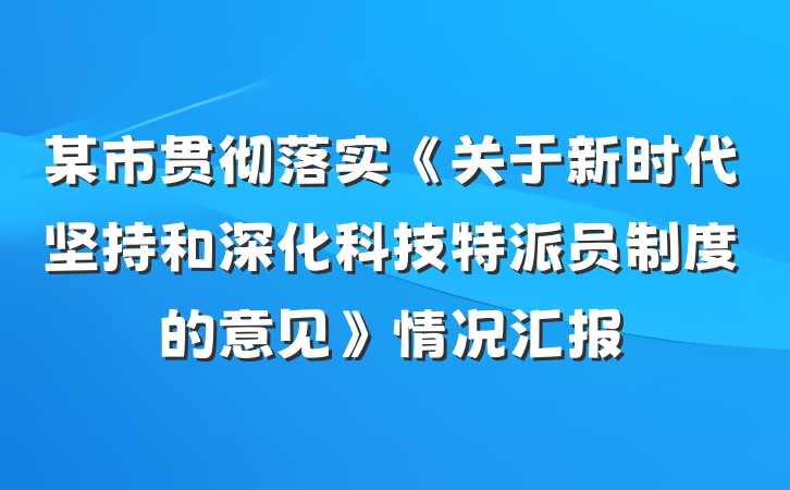 某市贯彻落实《关于新时代坚持和深化科技特派员制度的意见》情况汇报