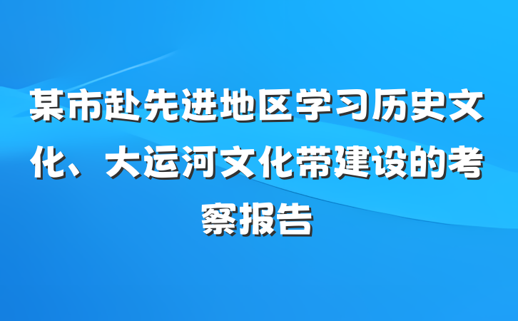 某市赴先进地区学习历史文化、大运河文化带建设的考察报告