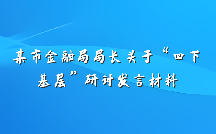 某市金融局局长关于“四下基层”研讨发言材料