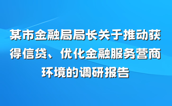 某市金融局局长关于推动获得信贷、优化金融服务营商环境的调研报告