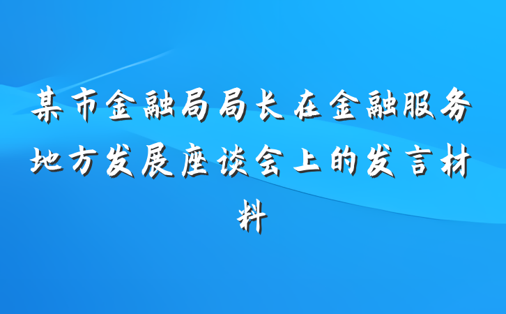 某市金融局局长在金融服务地方发展座谈会上的发言材料